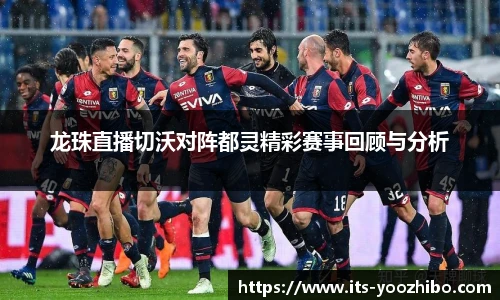 龙珠直播切沃对阵都灵精彩赛事回顾与分析